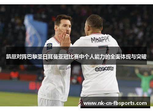 凯恩对阵巴黎圣日耳曼亚冠比赛中个人能力的全面体现与突破 凯恩对阵巴黎圣日耳曼亚冠比赛中个人能力的全面体现与突破